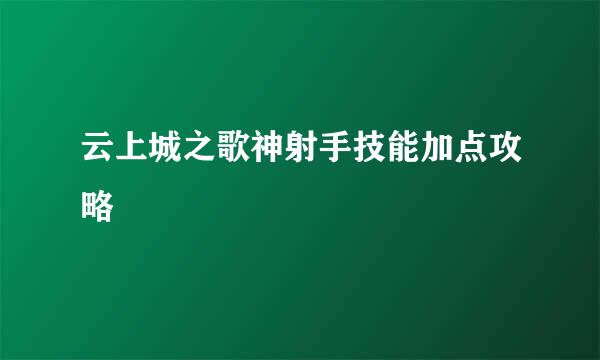 云上城之歌神射手技能加点攻略