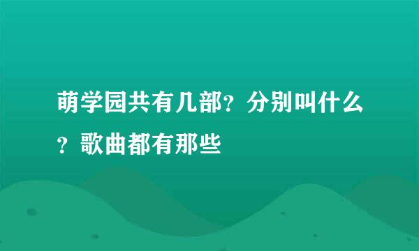 萌学园共有几部？分别叫什么？歌曲都有那些