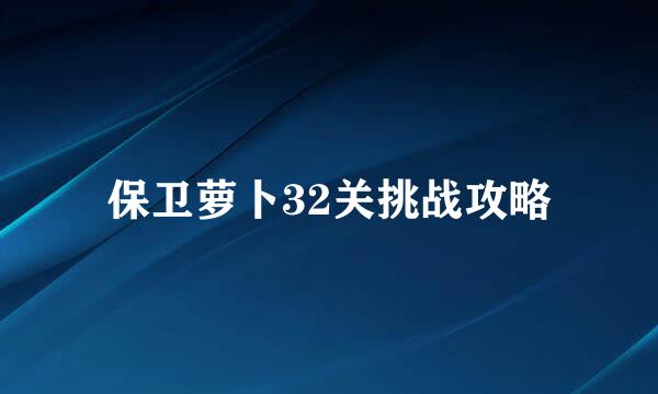 保卫萝卜32关挑战攻略
