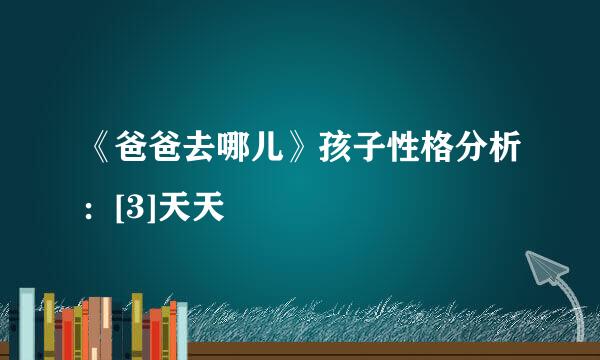 《爸爸去哪儿》孩子性格分析：[3]天天