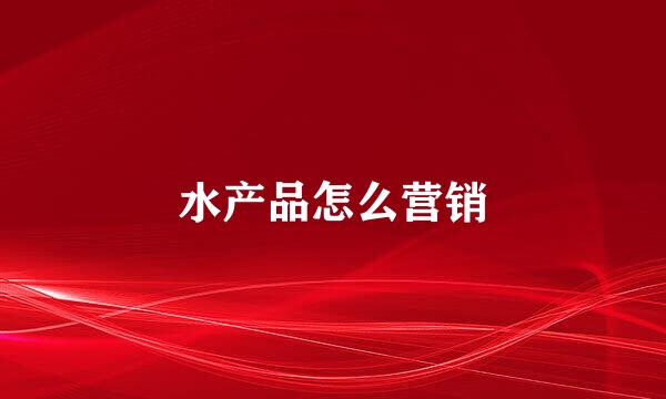 水产品怎么营销