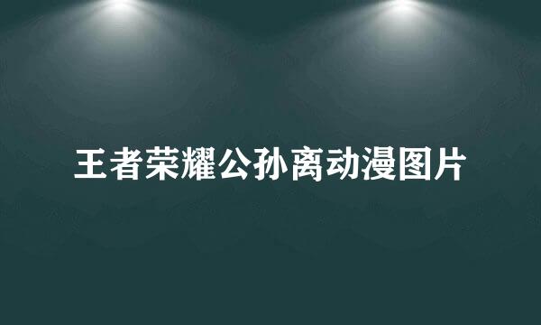 王者荣耀公孙离动漫图片