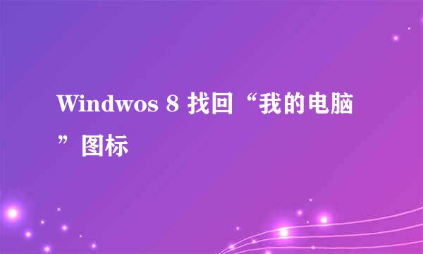 Windwos 8 找回“我的电脑”图标