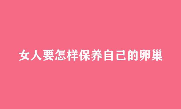女人要怎样保养自己的卵巢