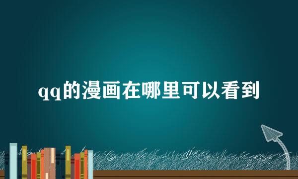 qq的漫画在哪里可以看到