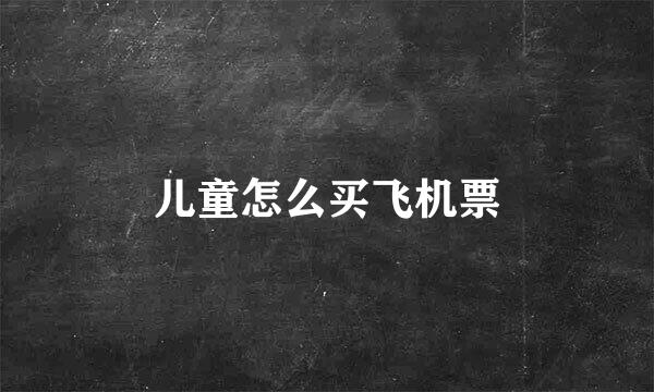 儿童怎么买飞机票