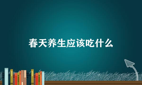 春天养生应该吃什么