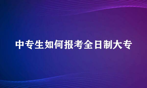 中专生如何报考全日制大专