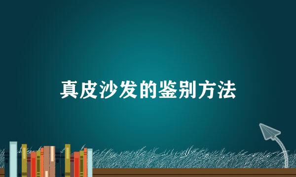真皮沙发的鉴别方法