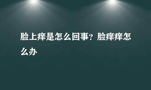 脸上痒是怎么回事？脸痒痒怎么办