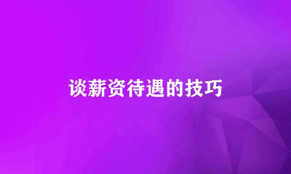 谈薪资待遇的技巧