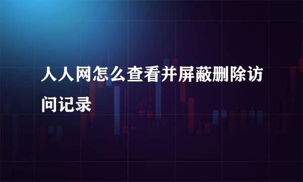 人人网怎么查看并屏蔽删除访问记录