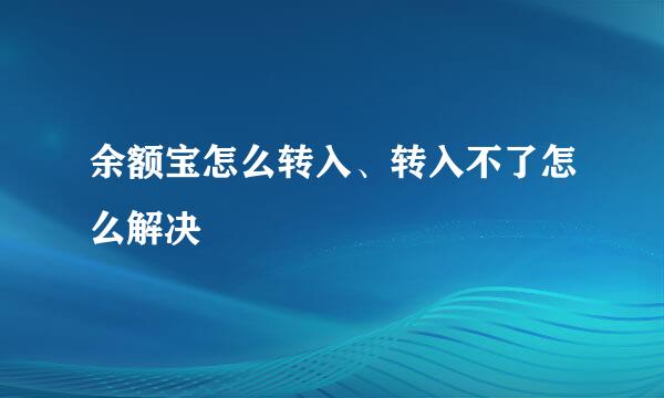 余额宝怎么转入、转入不了怎么解决