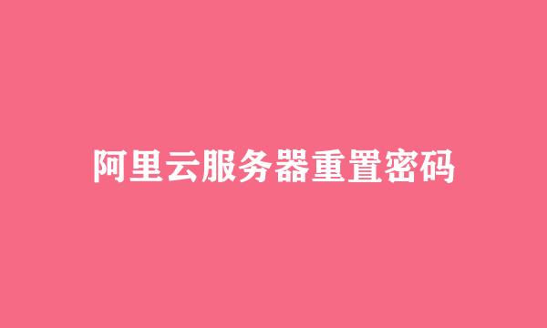 阿里云服务器重置密码
