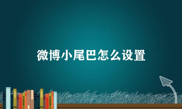 微博小尾巴怎么设置