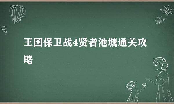 王国保卫战4贤者池塘通关攻略
