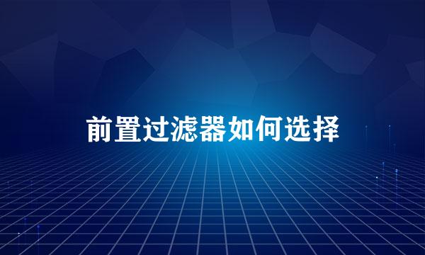 前置过滤器如何选择