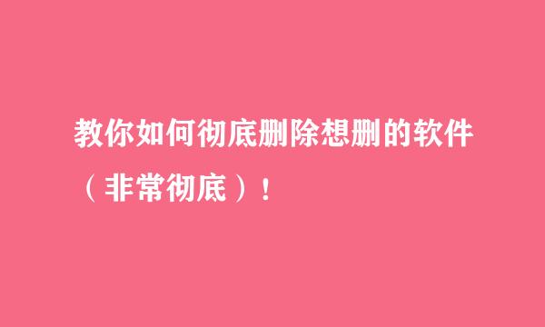 教你如何彻底删除想删的软件（非常彻底）！