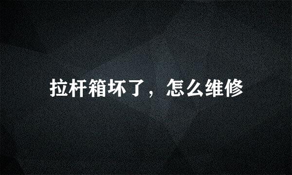 拉杆箱坏了，怎么维修