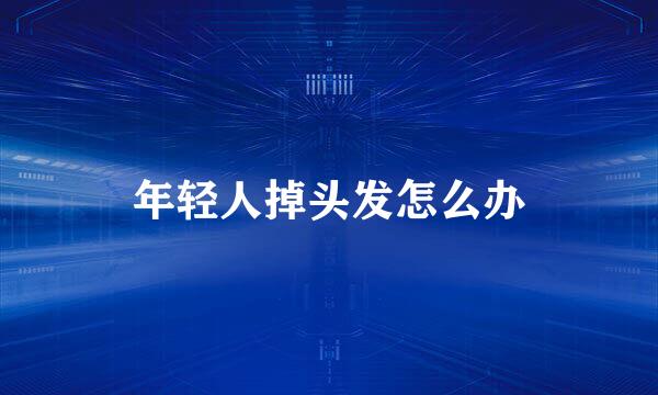 年轻人掉头发怎么办