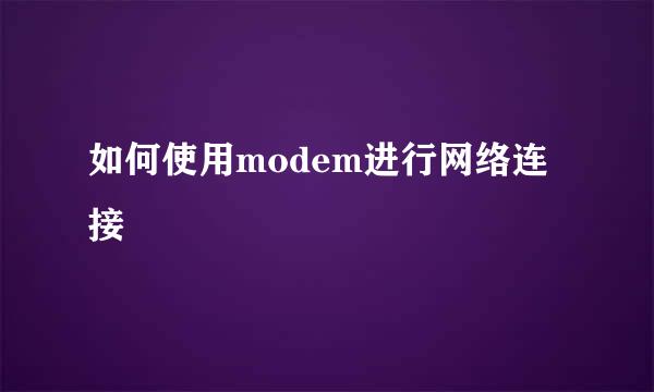 如何使用modem进行网络连接
