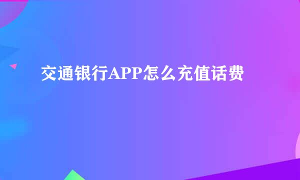 交通银行APP怎么充值话费