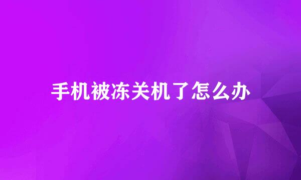 手机被冻关机了怎么办