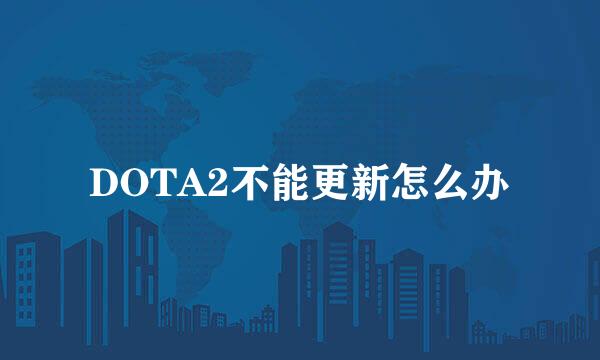 DOTA2不能更新怎么办