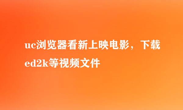 uc浏览器看新上映电影，下载ed2k等视频文件