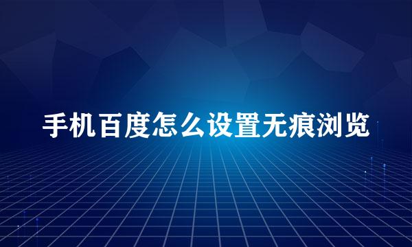 手机百度怎么设置无痕浏览
