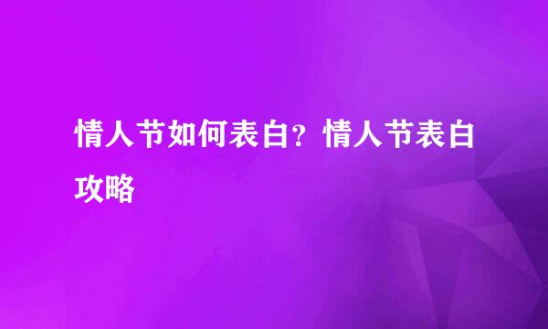 情人节如何表白？情人节表白攻略