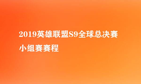 2019英雄联盟S9全球总决赛小组赛赛程