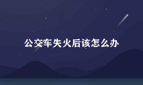 公交车失火后该怎么办