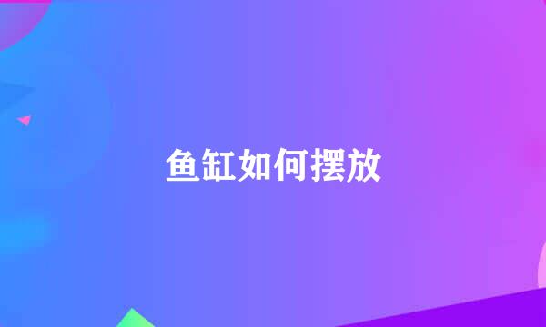鱼缸如何摆放