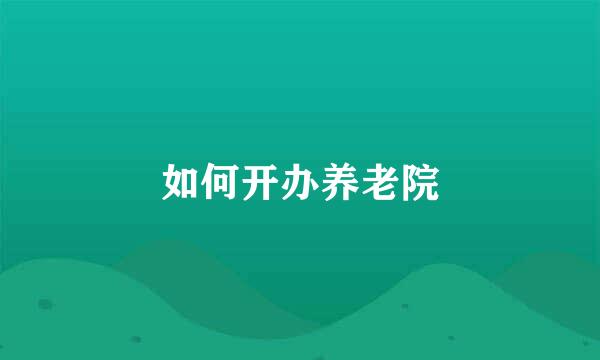 如何开办养老院