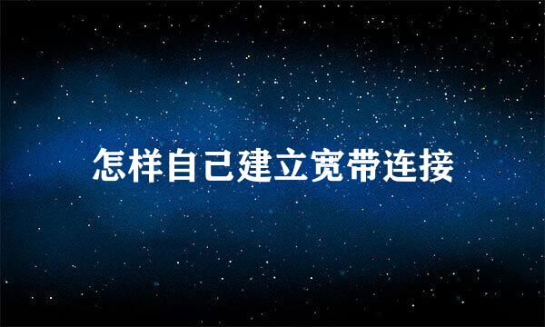 怎样自己建立宽带连接
