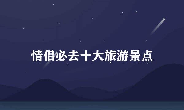 情侣必去十大旅游景点