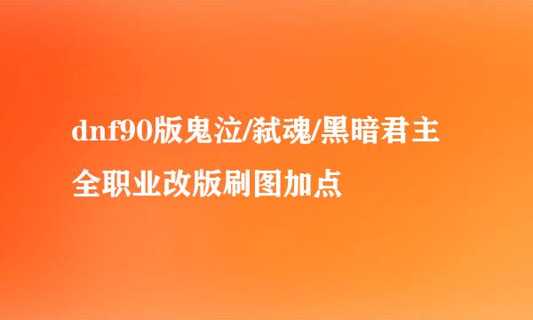 dnf90版鬼泣/弑魂/黑暗君主全职业改版刷图加点