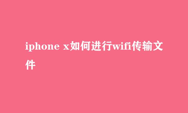 iphone x如何进行wifi传输文件
