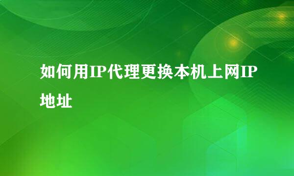 如何用IP代理更换本机上网IP地址