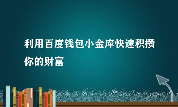 利用百度钱包小金库快速积攒你的财富