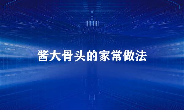 酱大骨头的家常做法