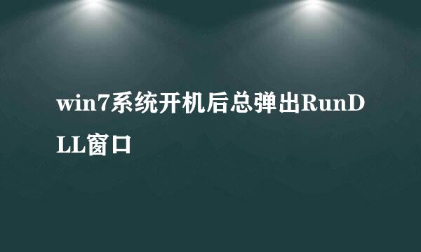win7系统开机后总弹出RunDLL窗口