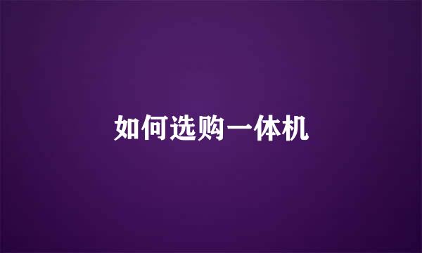如何选购一体机