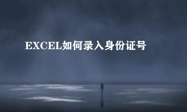 EXCEL如何录入身份证号