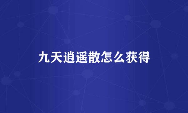 九天逍遥散怎么获得