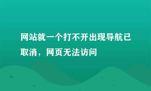 网站就一个打不开出现导航已取消，网页无法访问