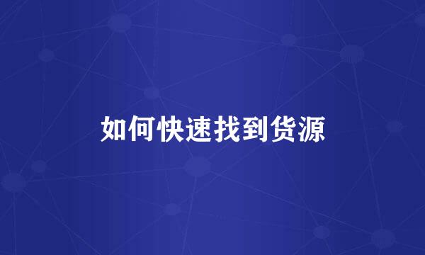 如何快速找到货源