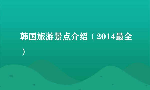 韩国旅游景点介绍（2014最全）