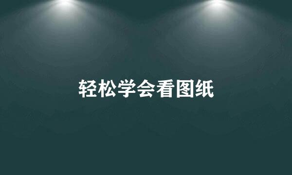 轻松学会看图纸